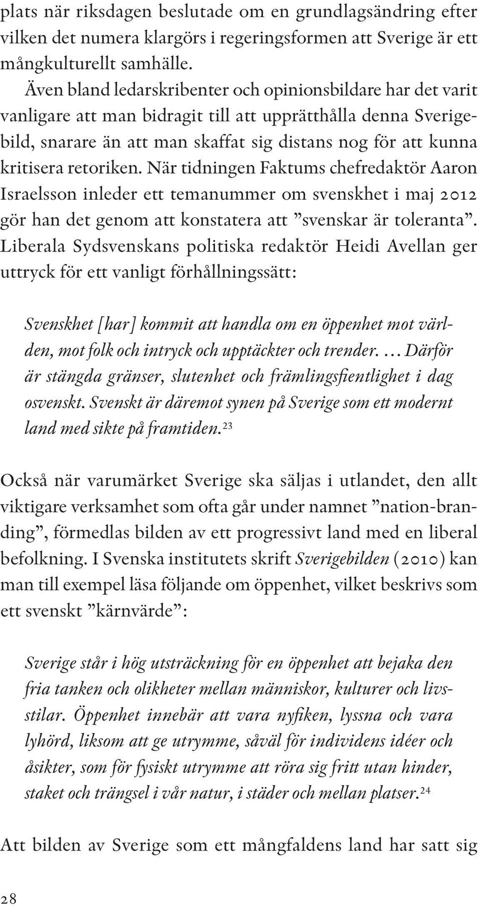 retoriken. När tidningen Faktums chefredaktör Aaron Israelsson inleder ett temanummer om svenskhet i maj 2012 gör han det genom att konstatera att svenskar är toleranta.