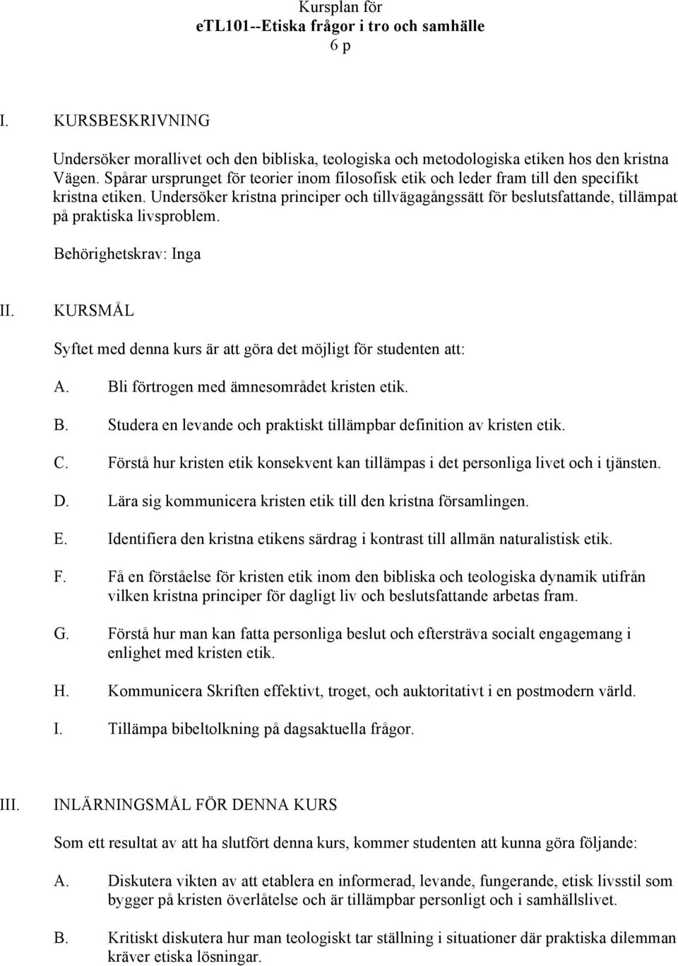 Undersöker kristna principer och tillvägagångssätt för beslutsfattande, tillämpat på praktiska livsproblem. Behörighetskrav: Inga II.