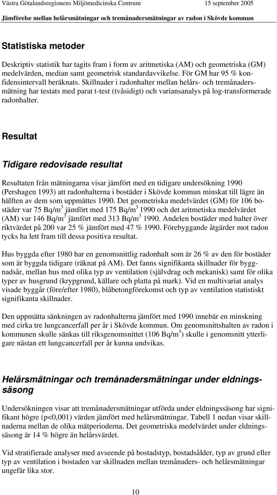 Skillnader i radonhalter mellan helårs- och tremånadersmätning har testats med parat t-test (tvåsidigt) och variansanalys på log-transformerade radonhalter.