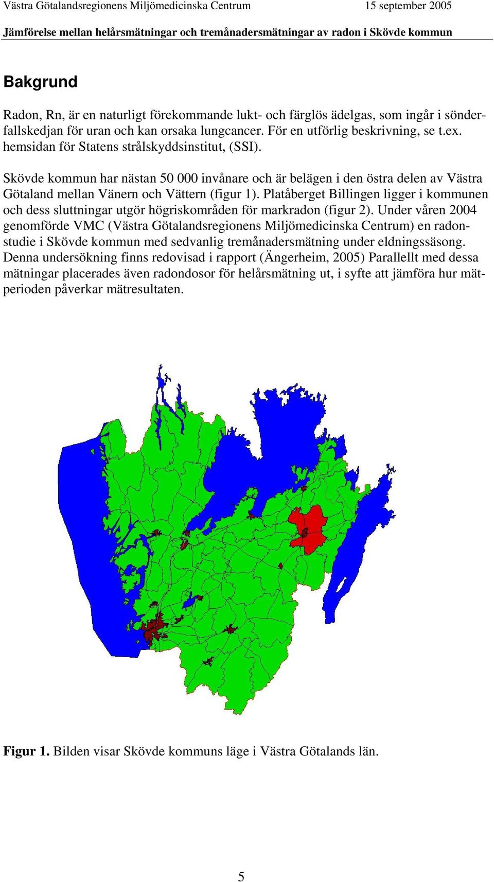 Platåberget Billingen ligger i kommunen och dess sluttningar utgör högriskområden för markradon (figur 2).