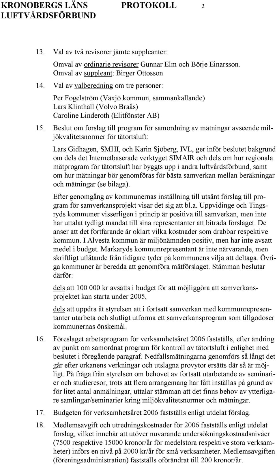 Beslut om förslag till program för samordning av mätningar avseende miljökvalitetsnormer för tätortsluft: Lars Gidhagen, SMHI, och Karin Sjöberg, IVL, ger inför beslutet bakgrund om dels det