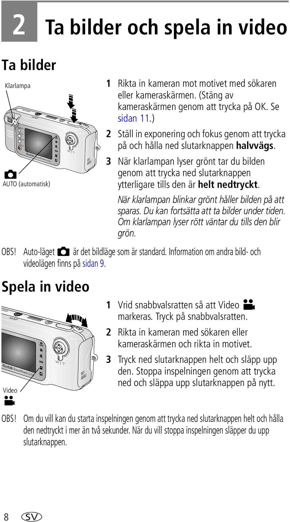 3 När klarlampan lyser grönt tar du bilden genom att trycka ned slutarknappen ytterligare tills den är helt nedtryckt. När klarlampan blinkar grönt håller bilden på att sparas.