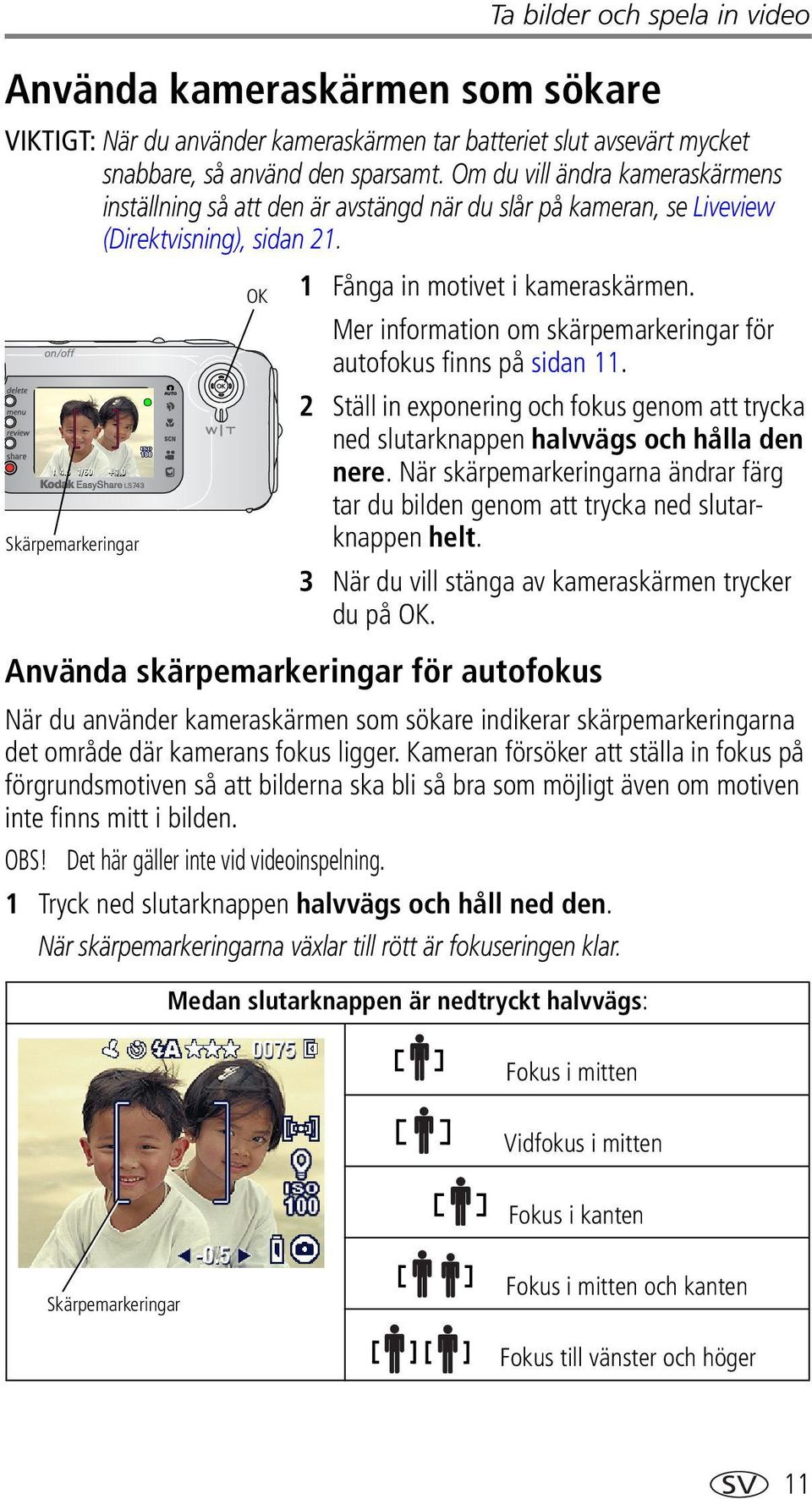 Mer information om skärpemarkeringar för autofokus finns på sidan 11. 2 Ställ in exponering och fokus genom att trycka ned slutarknappen halvvägs och hålla den nere.