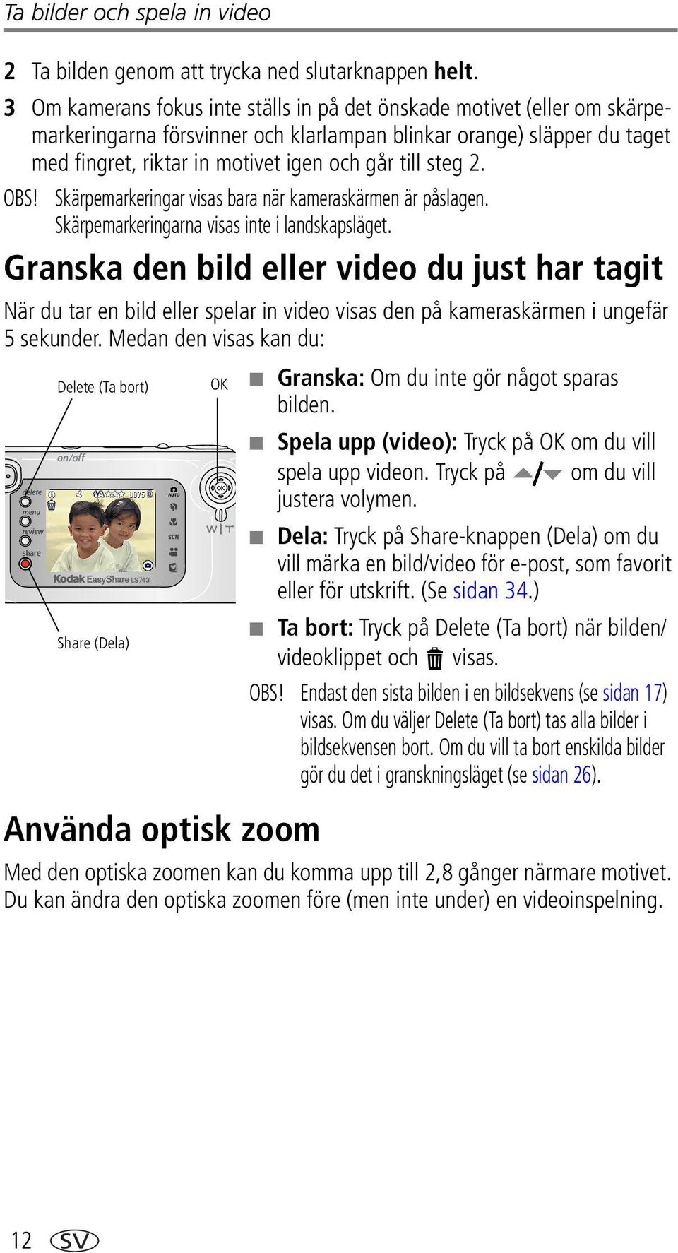 steg 2. OBS! Skärpemarkeringar visas bara när kameraskärmen är påslagen. Skärpemarkeringarna visas inte i landskapsläget.