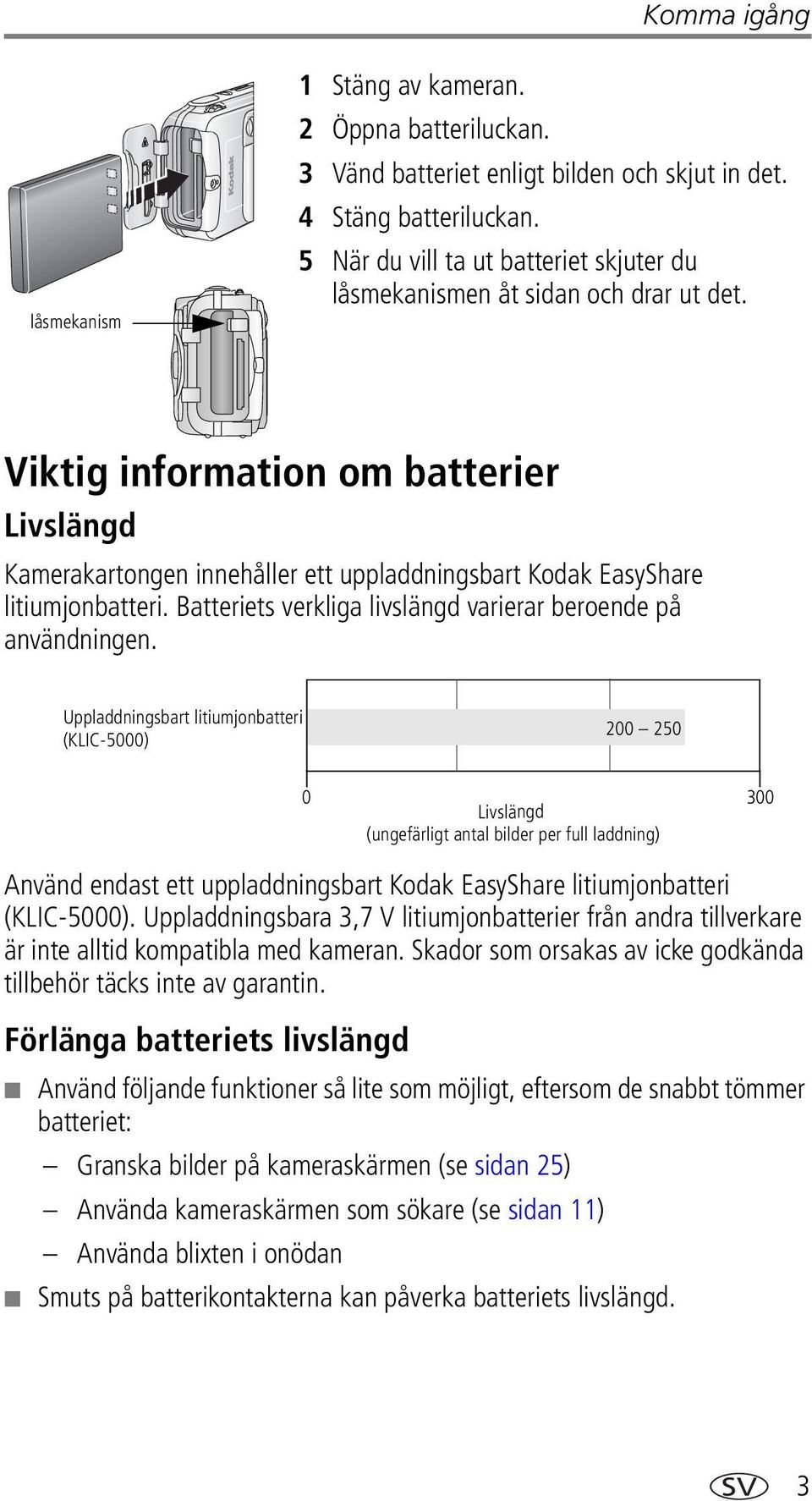 Viktig information om batterier Livslängd Kamerakartongen innehåller ett uppladdningsbart Kodak EasyShare litiumjonbatteri. Batteriets verkliga livslängd varierar beroende på användningen.
