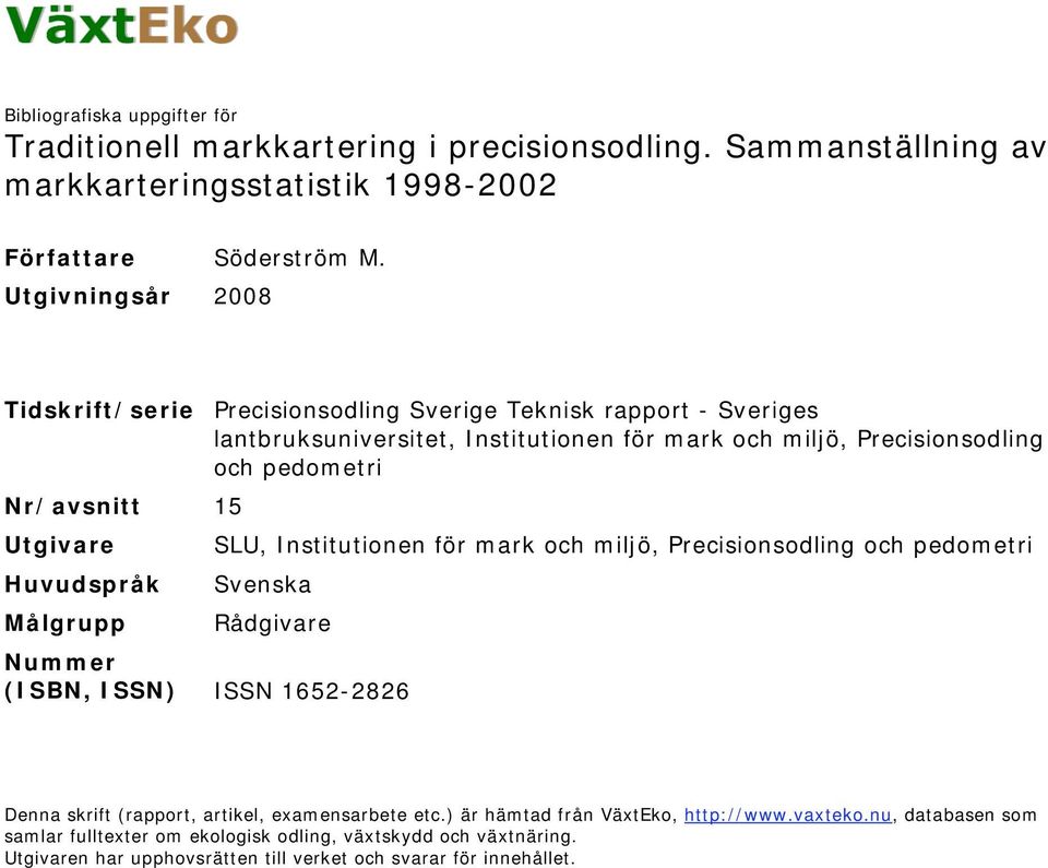 15 Utgivare SLU, Institutionen för mark och miljö, Precisionsodling och pedometri Huvudspråk Svenska Målgrupp Rådgivare Nummer (ISBN, ISSN) ISSN 1652-2826 Denna skrift (rapport,