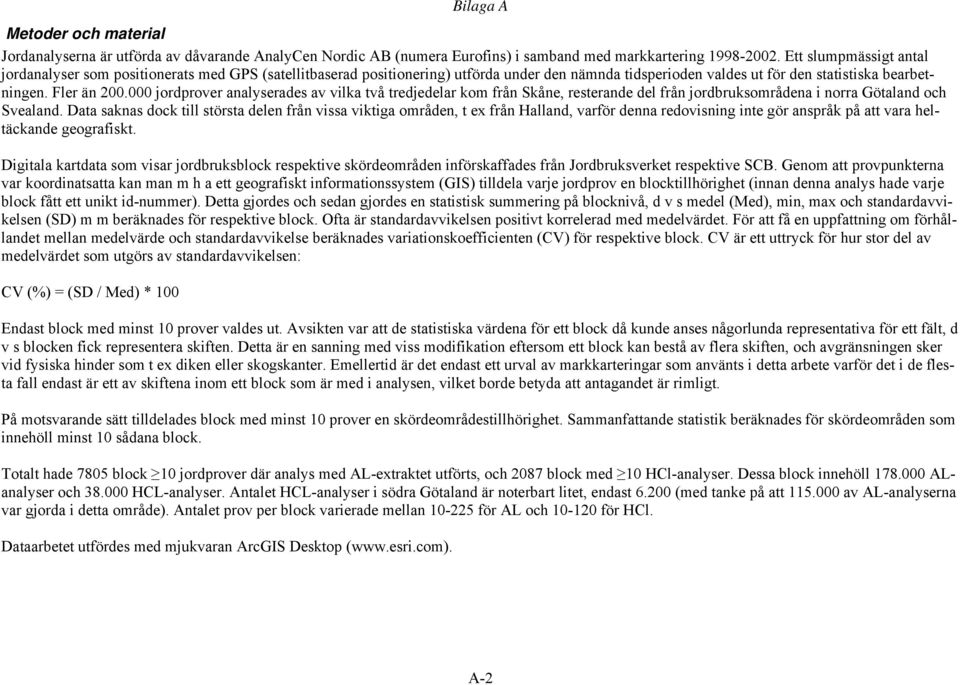 000 jordprover analyserades av vilka två tredjedelar kom från Skåne, resterande del från jordbruksområdena i norra Götaland och Svealand.