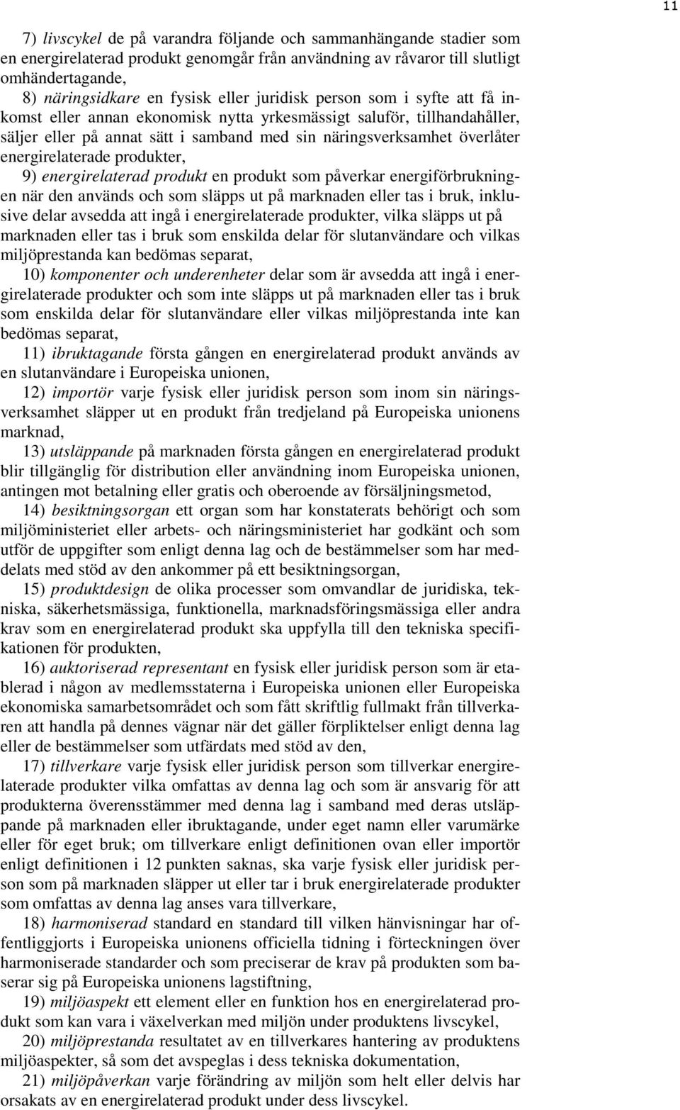 produkter, 9) energirelaterad produkt en produkt som påverkar energiförbrukningen när den används och som släpps ut på marknaden eller tas i bruk, inklusive delar avsedda att ingå i energirelaterade