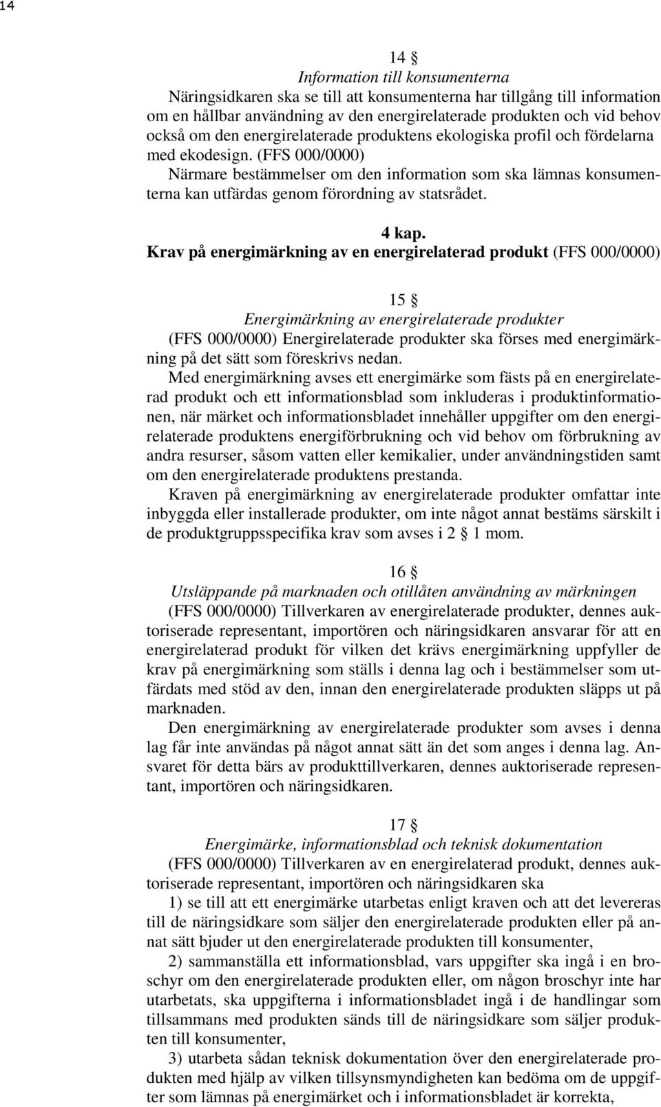 (FFS 000/0000) Närmare bestämmelser om den information som ska lämnas konsumenterna kan utfärdas genom förordning av statsrådet. 4 kap.