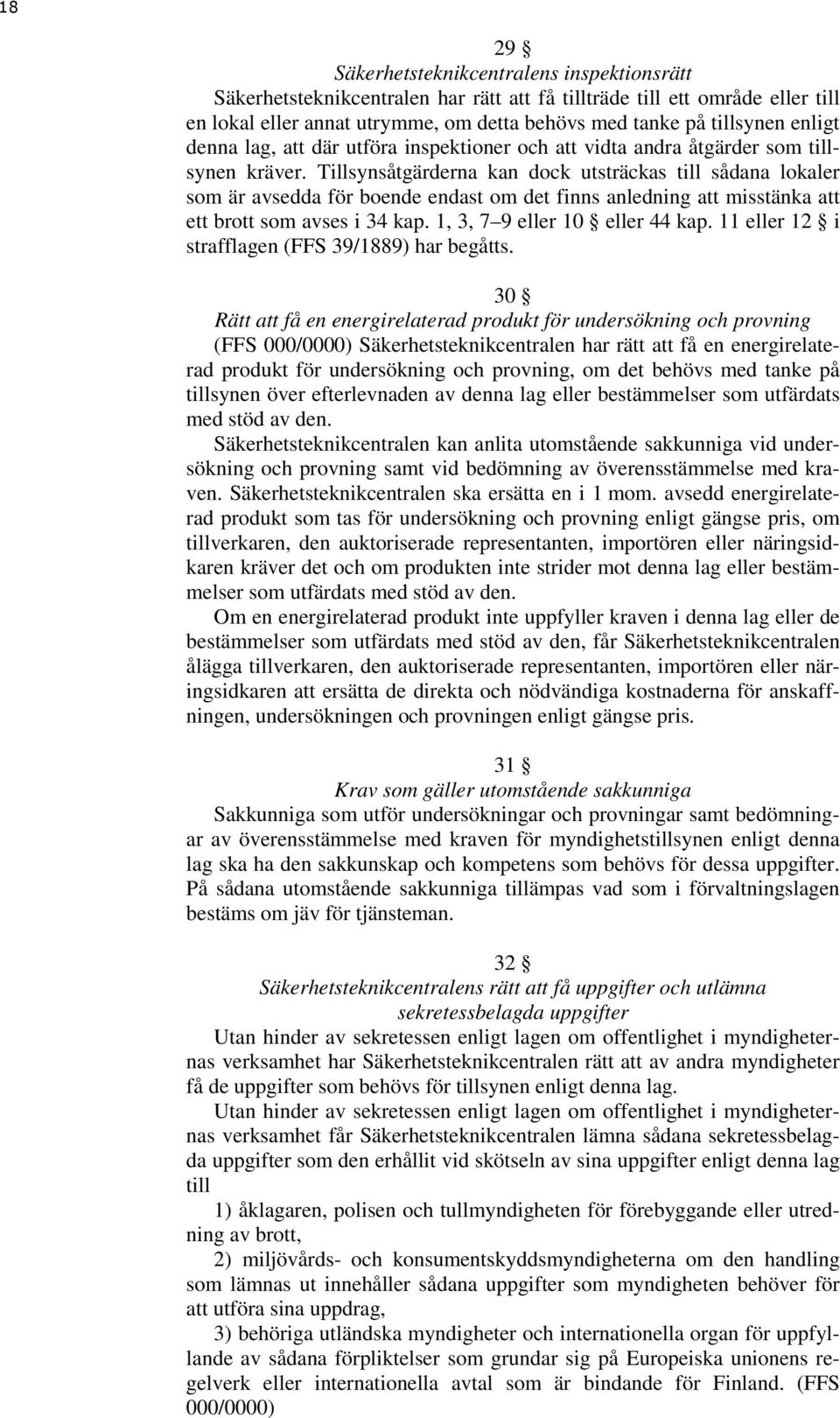 Tillsynsåtgärderna kan dock utsträckas till sådana lokaler som är avsedda för boende endast om det finns anledning att misstänka att ett brott som avses i 34 kap. 1, 3, 7 9 eller 10 eller 44 kap.