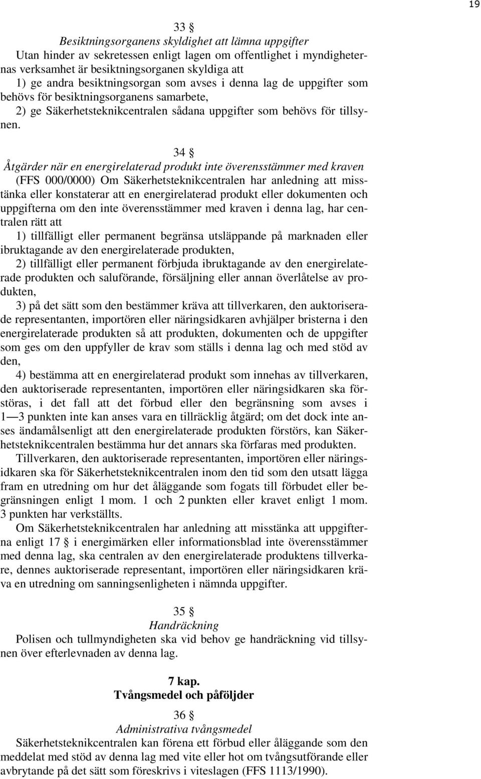 34 Åtgärder när en energirelaterad produkt inte överensstämmer med kraven (FFS 000/0000) Om Säkerhetsteknikcentralen har anledning att misstänka eller konstaterar att en energirelaterad produkt eller