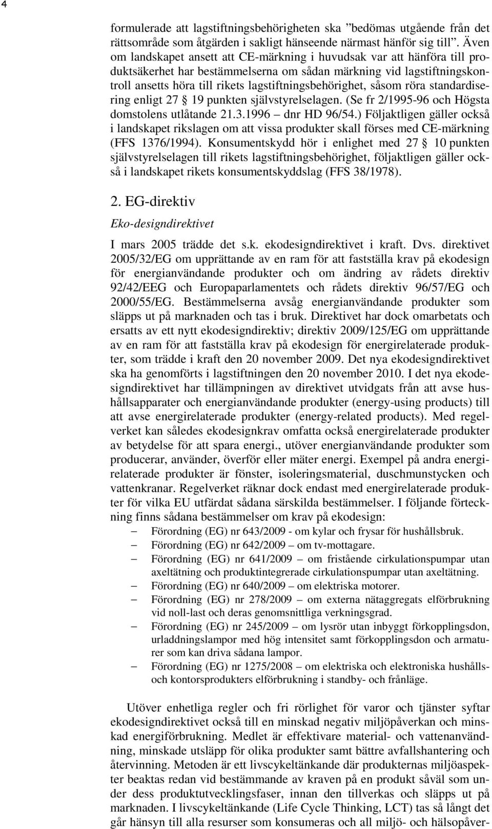 lagstiftningsbehörighet, såsom röra standardisering enligt 27 19 punkten självstyrelselagen. (Se fr 2/1995-96 och Högsta domstolens utlåtande 21.3.1996 dnr HD 96/54.