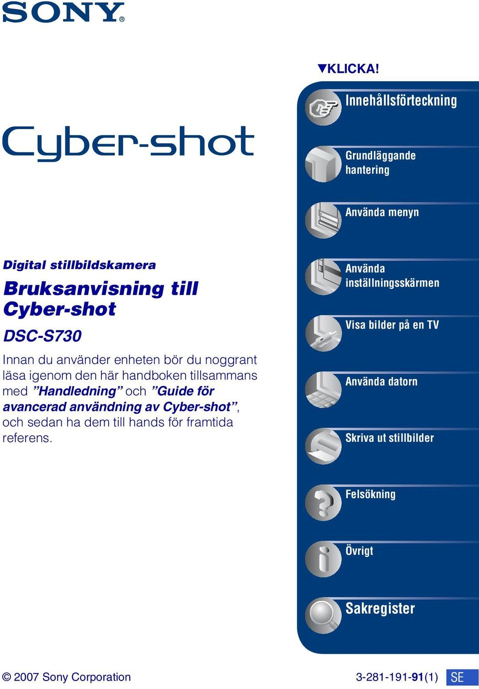 DSC-S730 Innan du använder enheten bör du noggrant läsa igenom den här handboken tillsammans med Handledning och Guide för