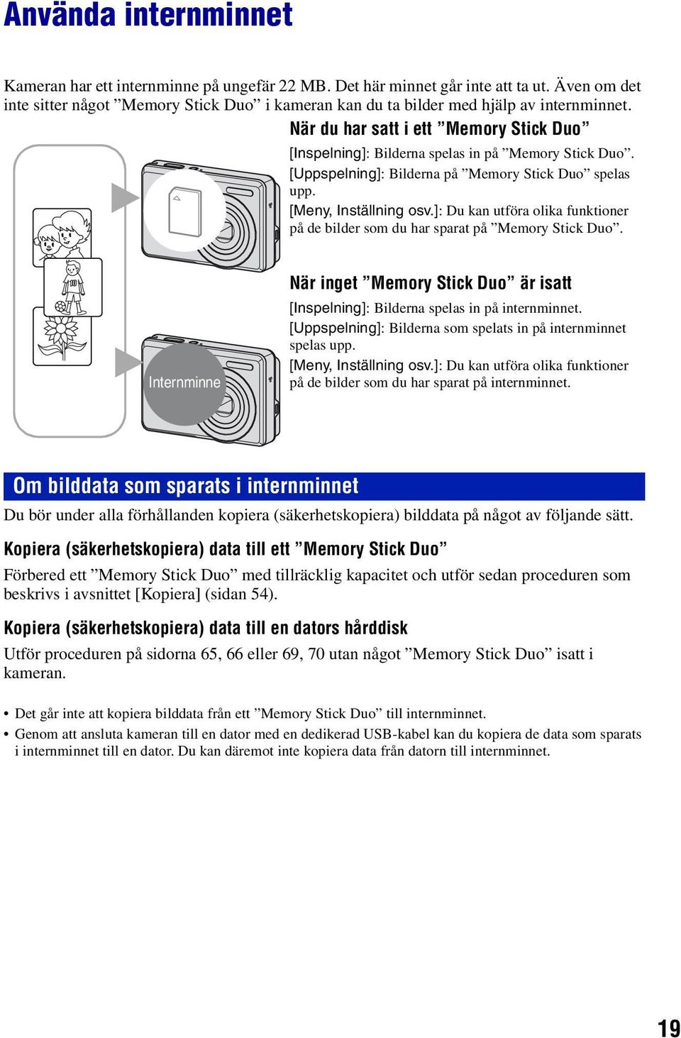 [Uppspelning]: Bilderna på Memory Stick Duo spelas upp. B [Meny, Inställning osv.]: Du kan utföra olika funktioner på de bilder som du har sparat på Memory Stick Duo.