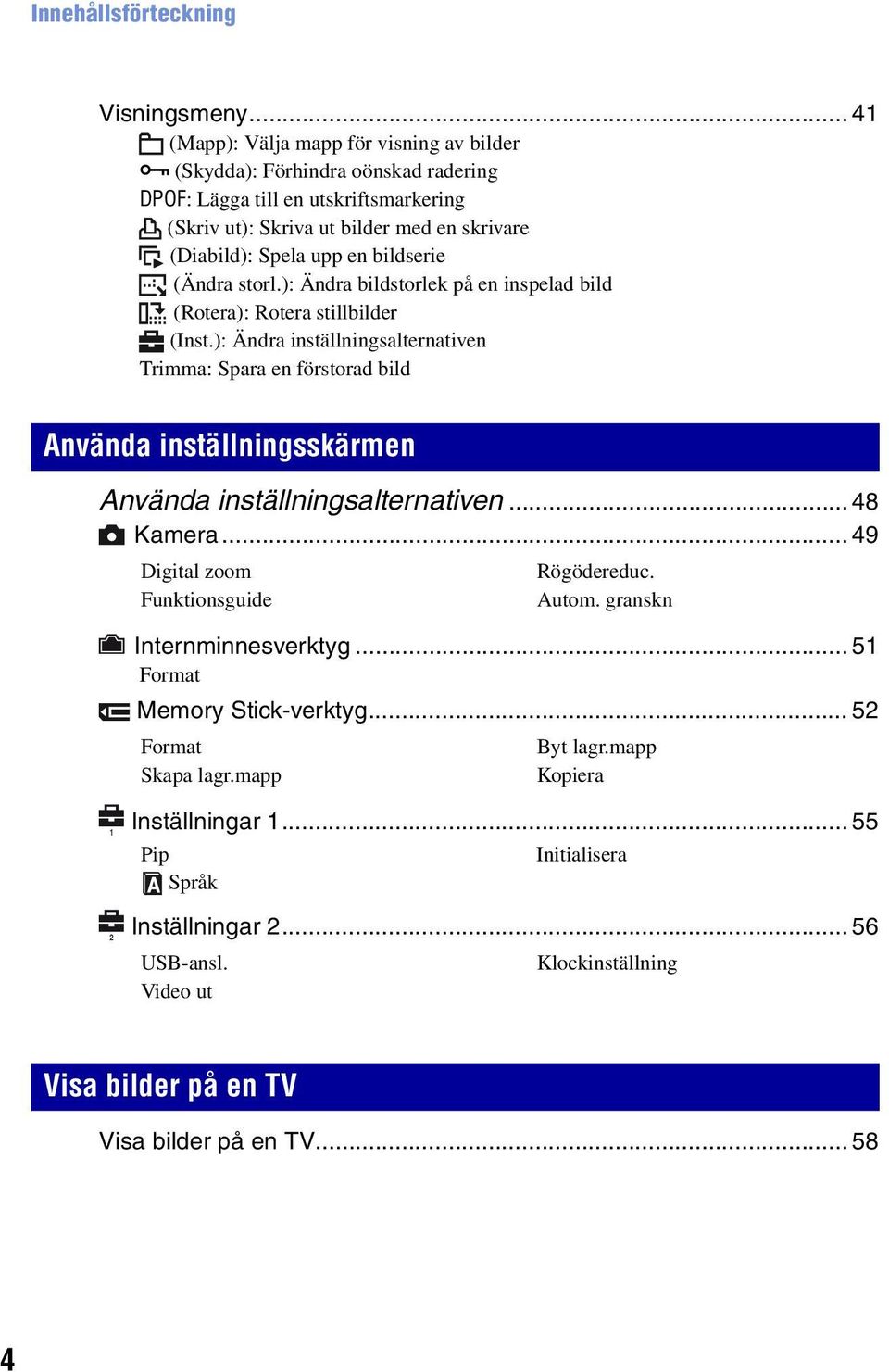 bildserie (Ändra storl.): Ändra bildstorlek på en inspelad bild (Rotera): Rotera stillbilder (Inst.