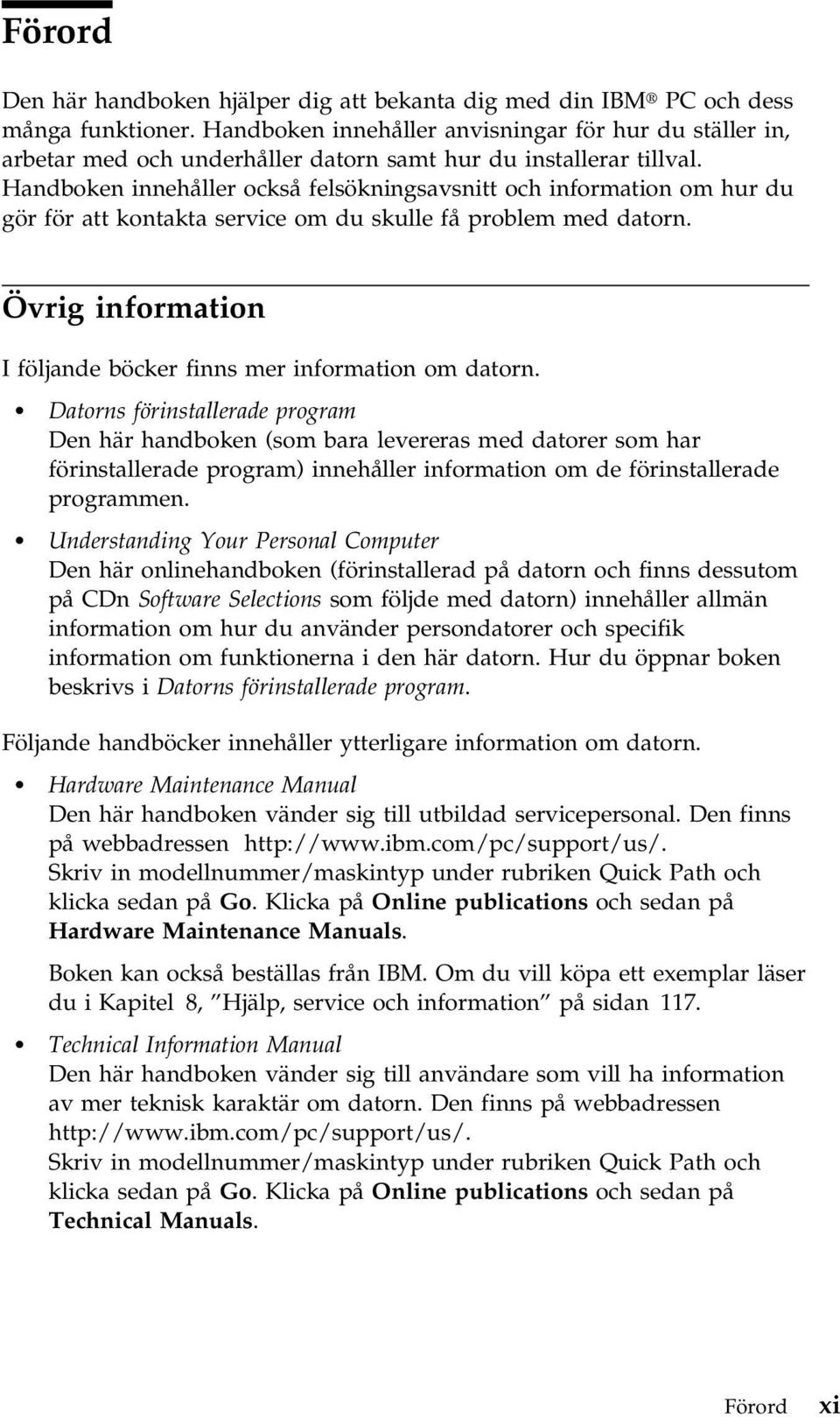 Handboken innehåller också felsökningsavsnitt och information om hur du gör för att kontakta service om du skulle få problem med datorn.