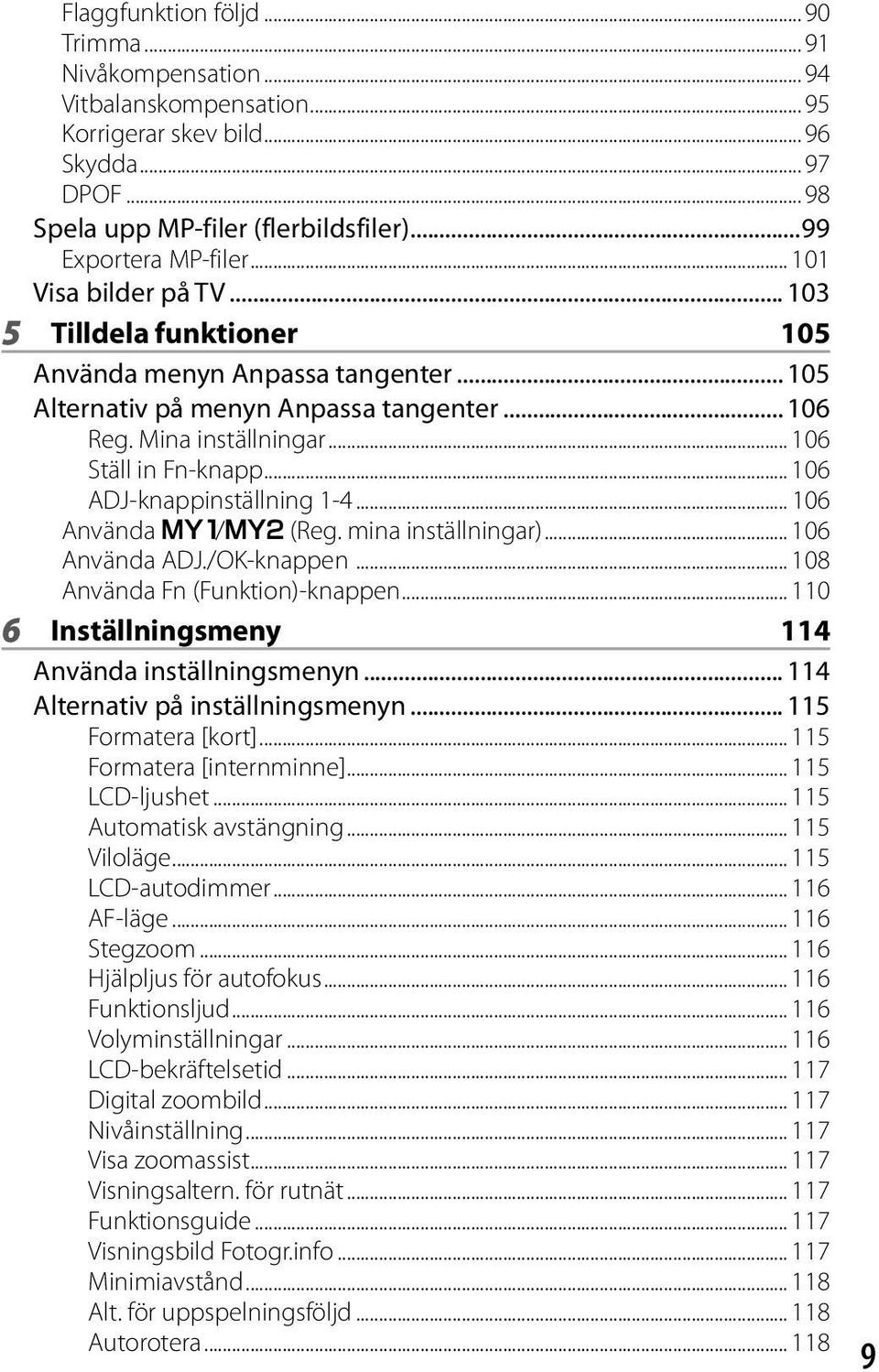 .. 106 ADJ-knappinställning 1-4... 106 Använda T/U (Reg. mina inställningar)... 106 Använda ADJ./OK-knappen... 108 Använda Fn (Funktion)-knappen... 110 6 Inställningsmeny 114 Använda inställningsmenyn.