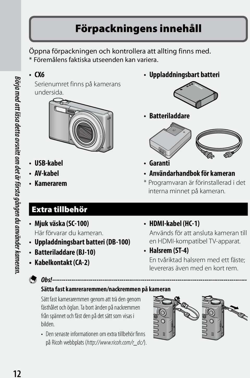 Uppladdningsbart batteri (DB 100) Batteriladdare (BJ-10) Kabelkontakt (CA-2) Uppladdningsbart batteri Batteriladdare Garanti Användarhandbok för kameran * Programvaran är förinstallerad i det interna