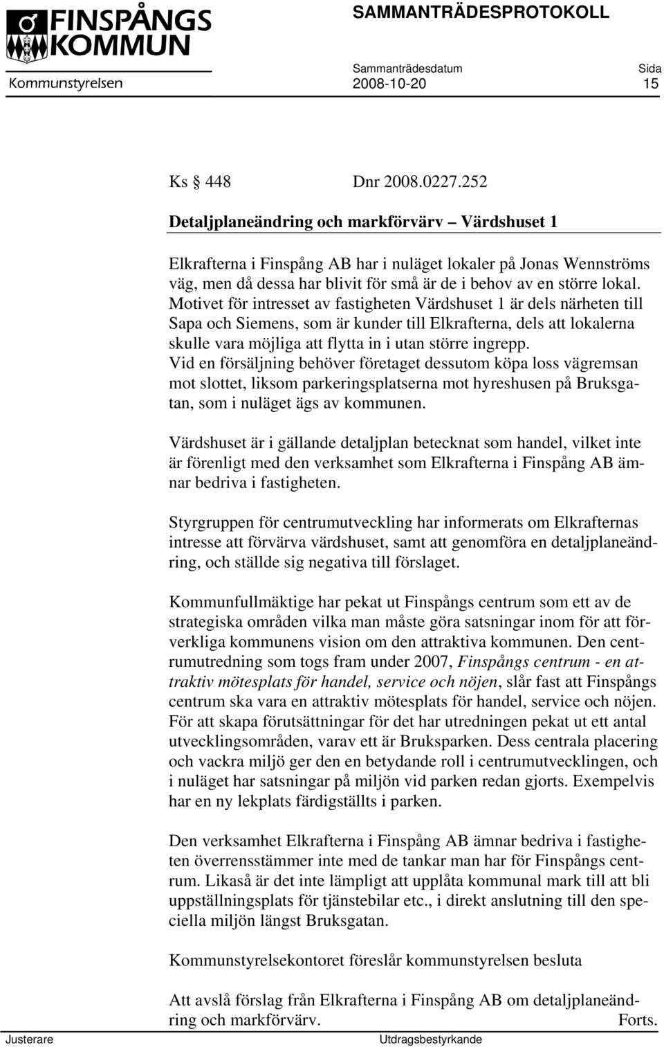 Motivet för intresset av fastigheten Värdshuset 1 är dels närheten till Sapa och Siemens, som är kunder till Elkrafterna, dels att lokalerna skulle vara möjliga att flytta in i utan större ingrepp.