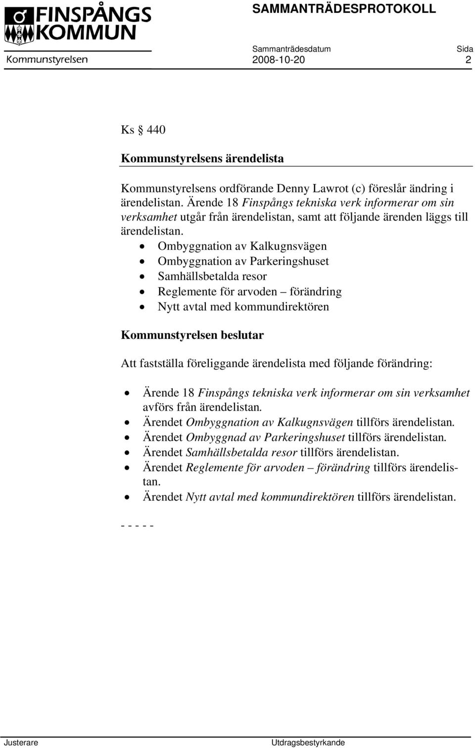 Ombyggnation av Kalkugnsvägen Ombyggnation av Parkeringshuset Samhällsbetalda resor Reglemente för arvoden förändring Nytt avtal med kommundirektören Att fastställa föreliggande ärendelista med