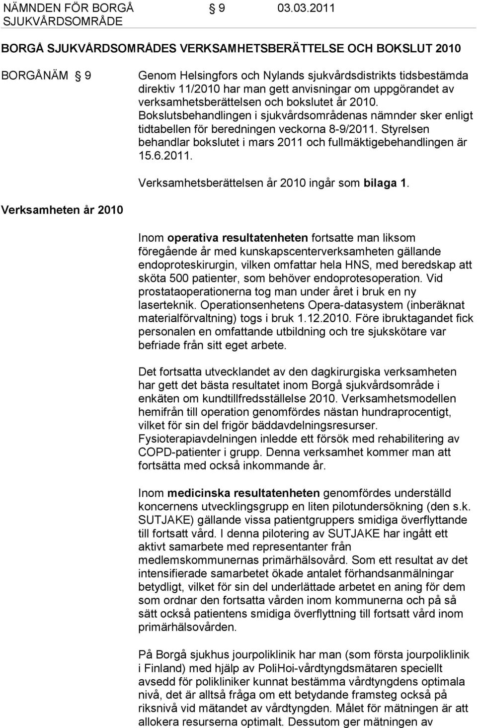 av verksamhetsberättelsen och bokslutet år 2010. Bokslutsbehandlingen i sjukvårdsområdenas nämnder sker enligt tidtabellen för beredningen veckorna 8-9/2011.