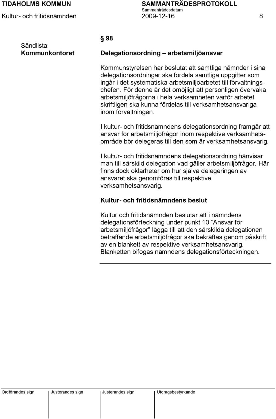 För denne är det omöjligt att personligen övervaka arbetsmiljöfrågorna i hela verksamheten varför arbetet skriftligen ska kunna fördelas till verksamhetsansvariga inom förvaltningen.