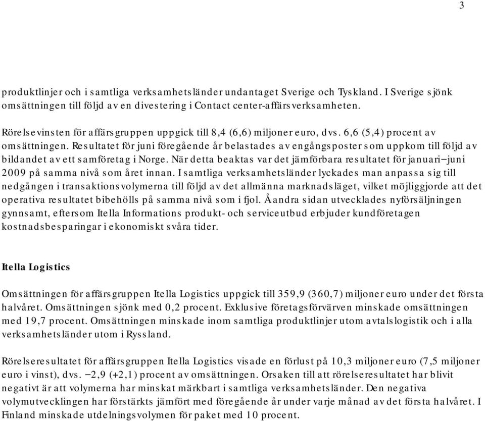 Resultatet för juni föregående år belastades av engångsposter som uppkom till följd av bildandet av ett samföretag i Norge.