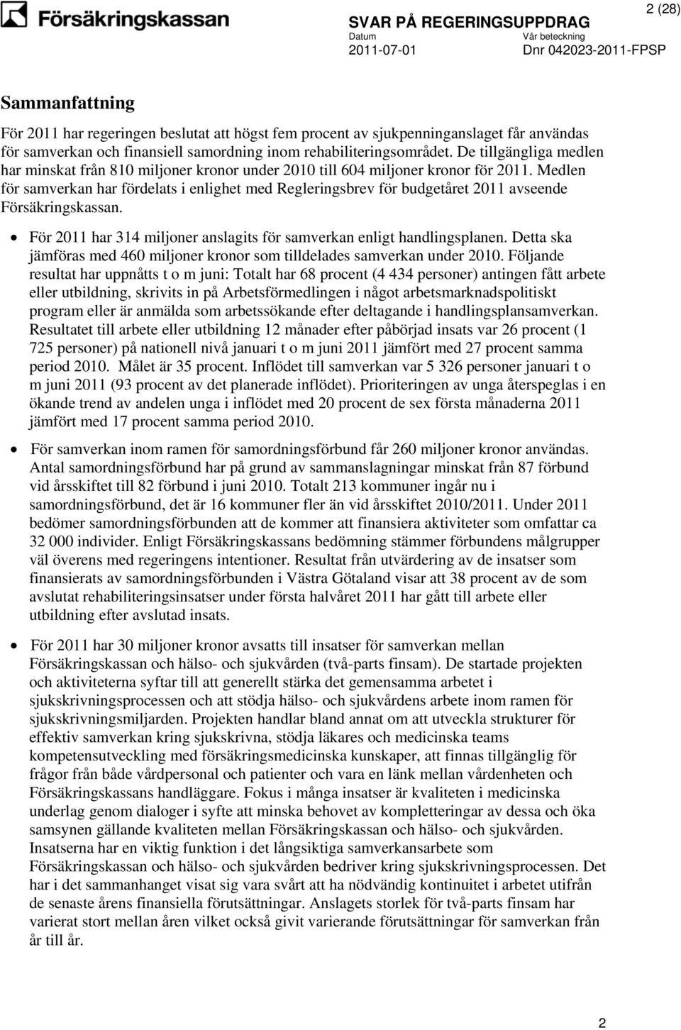 Medlen för samverkan har fördelats i enlighet med Regleringsbrev för budgetåret 2011 avseende Försäkringskassan. För 2011 har 314 miljoner anslagits för samverkan enligt handlingsplanen.