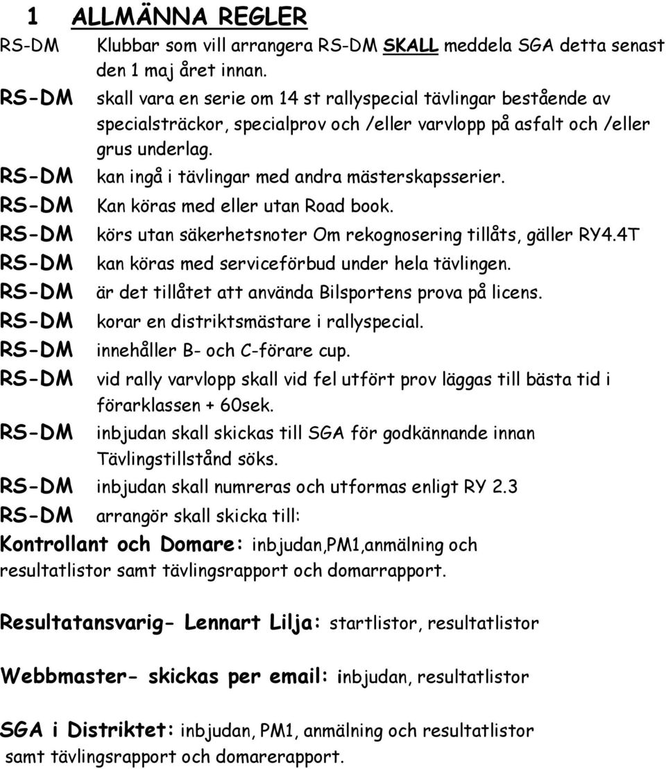 RS-DM kan ingå i tävlingar med andra mästerskapsserier. RS-DM Kan köras med eller utan Road book. RS-DM körs utan säkerhetsnoter Om rekognosering tillåts, gäller RY4.