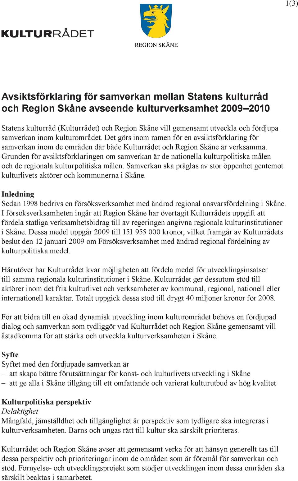 Grunden för avsiktsförklaringen om samverkan är de nationella kulturpolitiska målen och de regionala kulturpolitiska målen.