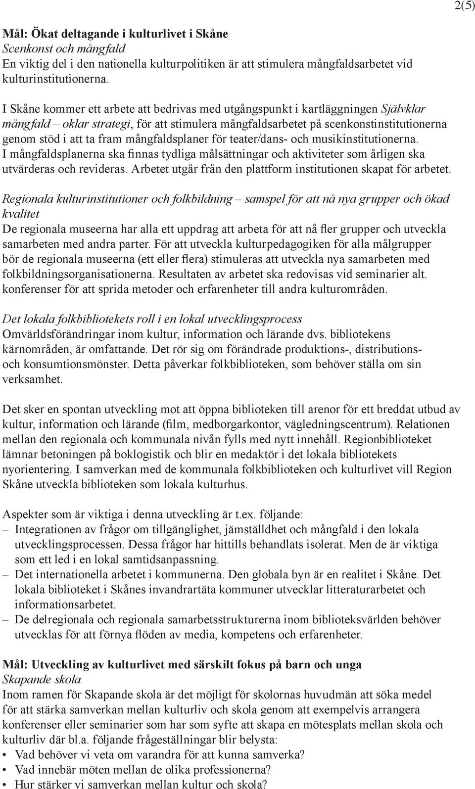 mångfaldsplaner för teater/dans- och musikinstitutionerna. I mångfaldsplanerna ska finnas tydliga målsättningar och aktiviteter som årligen ska utvärderas och revideras.