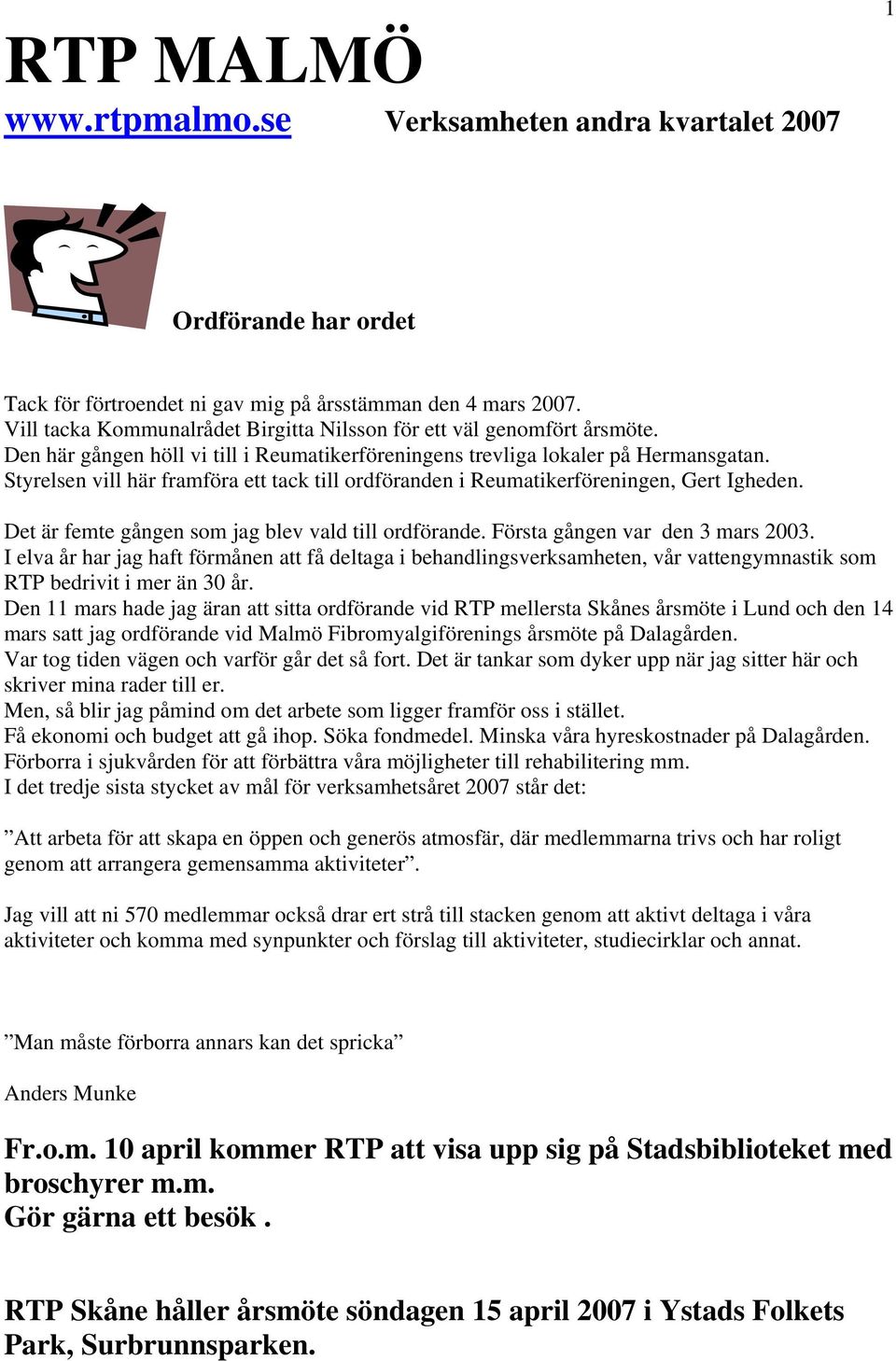 Styrelsen vill här framföra ett tack till ordföranden i Reumatikerföreningen, Gert Igheden. Det är femte gången som jag blev vald till ordförande. Första gången var den 3 mars 2003.