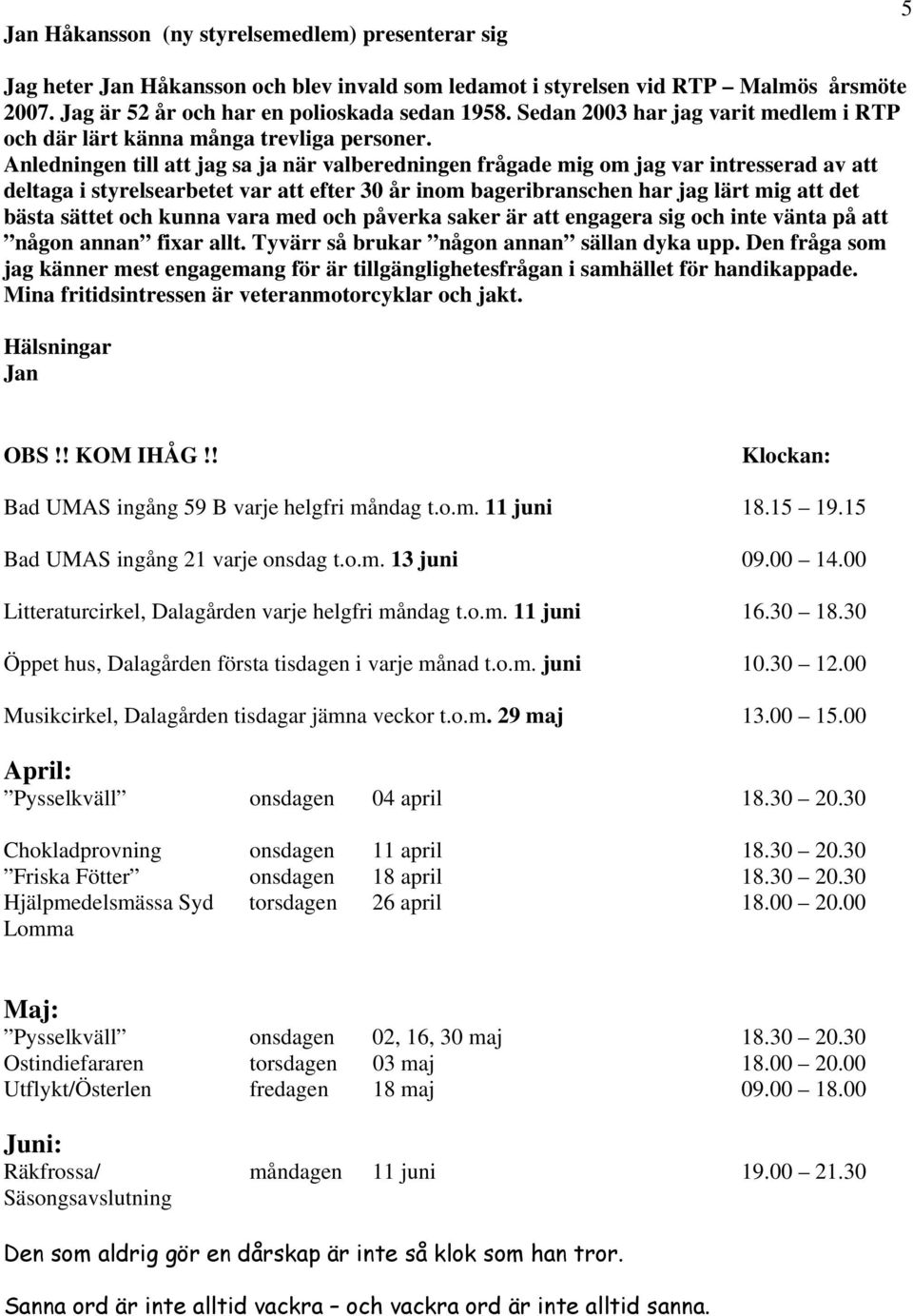 Anledningen till att jag sa ja när valberedningen frågade mig om jag var intresserad av att deltaga i styrelsearbetet var att efter 30 år inom bageribranschen har jag lärt mig att det bästa sättet