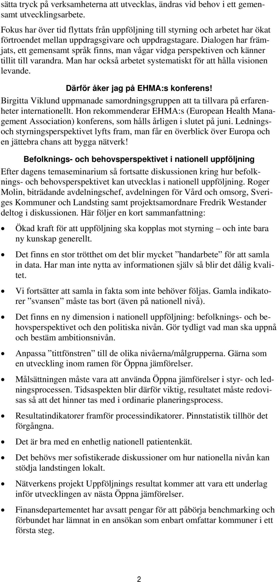 Dialogen har främjats, ett gemensamt språk finns, man vågar vidga perspektiven och känner tillit till varandra. Man har också arbetet systematiskt för att hålla visionen levande.