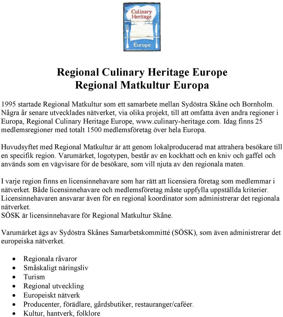 Idag finns 25 medlemsregioner med totalt 1500 medlemsföretag över hela Europa. Huvudsyftet med Regional Matkultur är att genom lokalproducerad mat attrahera besökare till en specifik region.