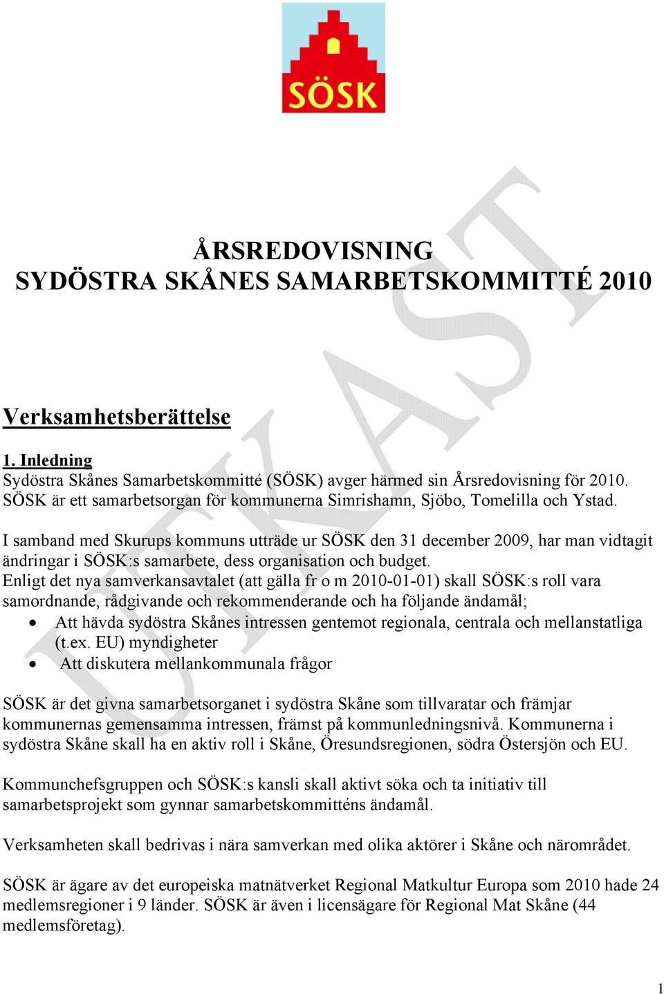 I samband med Skurups kommuns utträde ur SÖSK den 31 december 2009, har man vidtagit ändringar i SÖSK:s samarbete, dess organisation och budget.