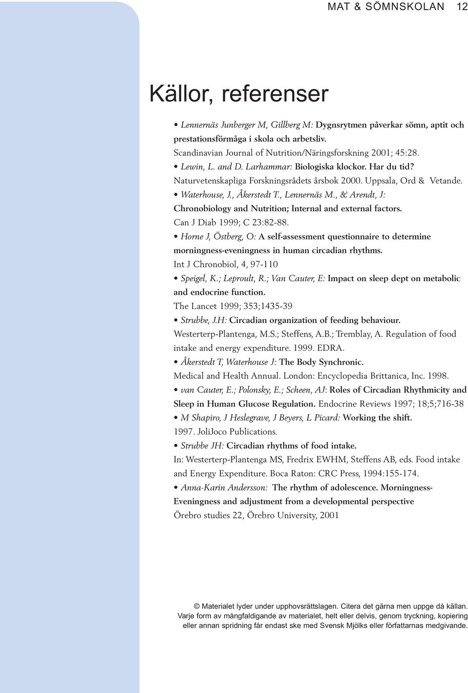 Waterhouse, J., Åkerstedt T., Lennernäs M., & Arendt, J: Chronobiology and Nutrition; Internal and external factors. Can J Diab 1999; C 23:82-88.