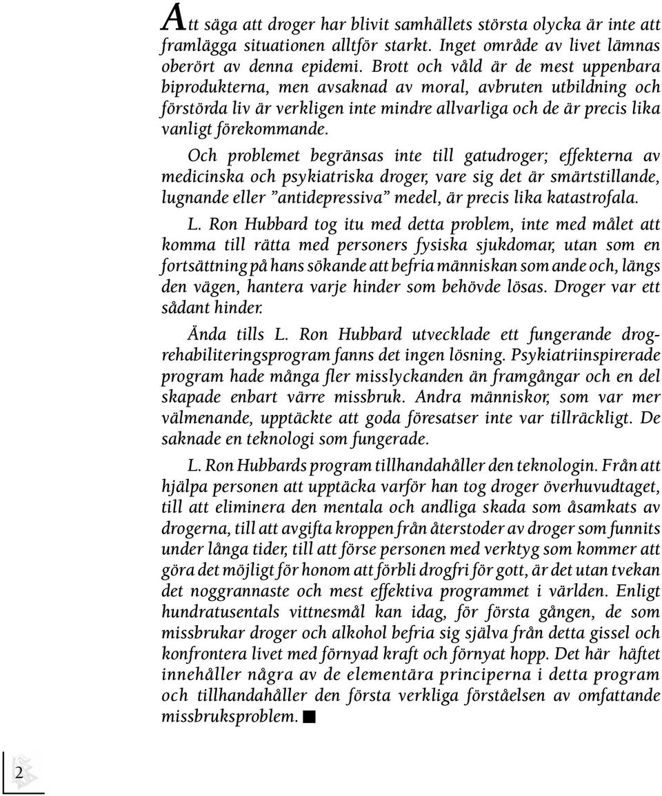 Och problemet begränsas inte till gatudroger; effekterna av medicinska och psykiatriska droger, vare sig det är smärtstillande, lugnande eller antidepressiva medel, är precis lika katastrofala. L.