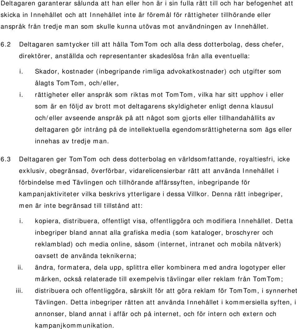 2 Deltagaren samtycker till att hålla TomTom och alla dess dotterbolag, dess chefer, direktörer, anställda och representanter skadeslösa från alla eventuella: i.