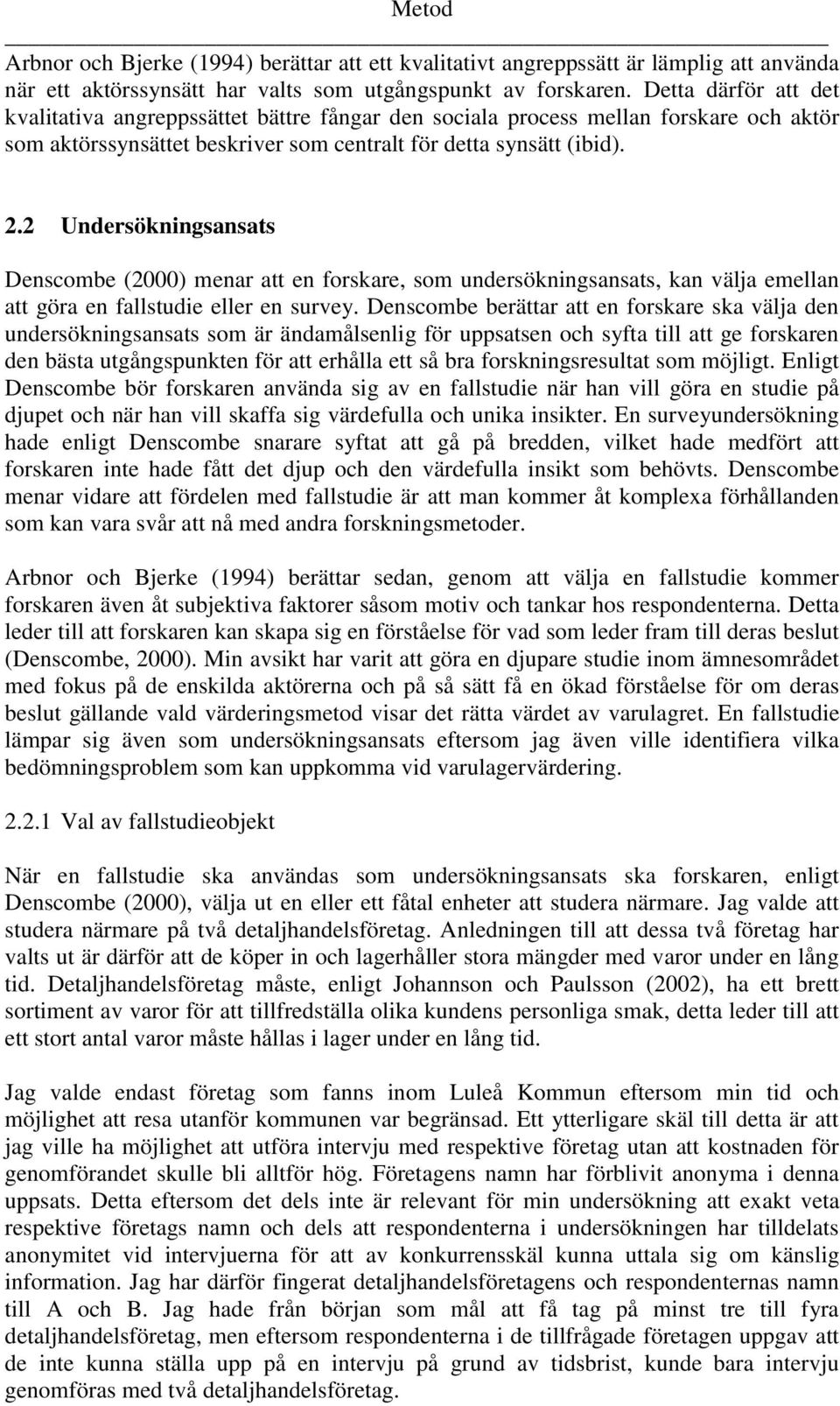 2 Undersökningsansats Denscombe (2000) menar att en forskare, som undersökningsansats, kan välja emellan att göra en fallstudie eller en survey.