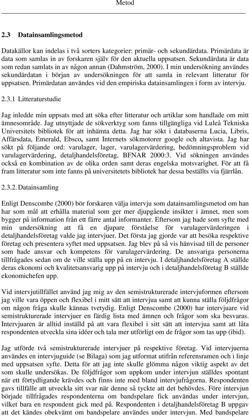 Primärdatan användes vid den empiriska datainsamlingen i form av intervju. 2.3.1 Litteraturstudie Jag inledde min uppsats med att söka efter litteratur och artiklar som handlade om mitt ämnesområde.