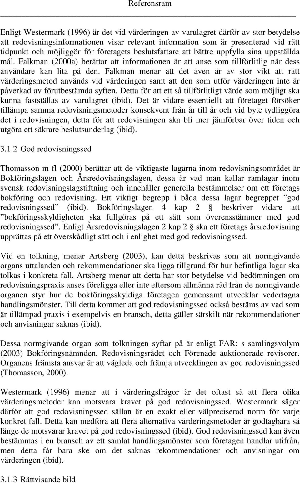 Falkman menar att det även är av stor vikt att rätt värderingsmetod används vid värderingen samt att den som utför värderingen inte är påverkad av förutbestämda syften.