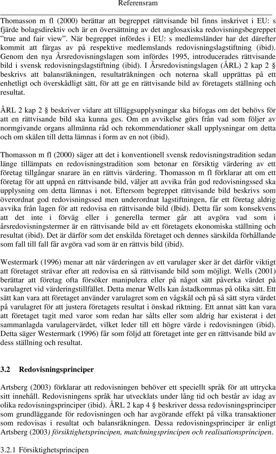 Genom den nya Årsredovisningslagen som infördes 1995, introducerades rättvisande bild i svensk redovisningslagstiftning (ibid).