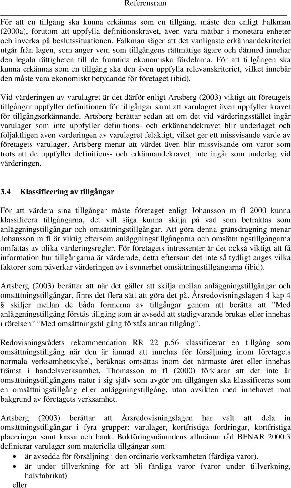 Falkman säger att det vanligaste erkännandekriteriet utgår från lagen, som anger vem som tillgångens rättmätige ägare och därmed innehar den legala rättigheten till de framtida ekonomiska fördelarna.