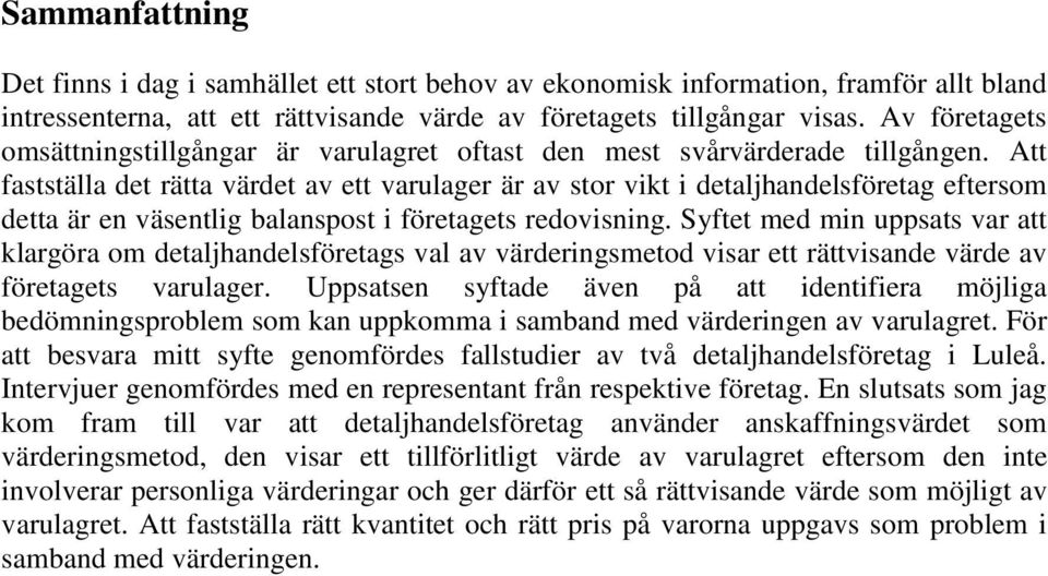 Att fastställa det rätta värdet av ett varulager är av stor vikt i detaljhandelsföretag eftersom detta är en väsentlig balanspost i företagets redovisning.