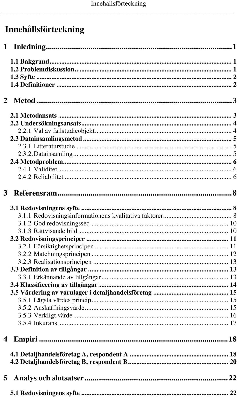 .. 6 3 Referensram...8 3.1 Redovisningens syfte... 8 3.1.1 Redovisningsinformationens kvalitativa faktorer... 8 3.1.2 God redovisningssed... 10 3.1.3 Rättvisande bild... 10 3.2 Redovisningsprinciper.