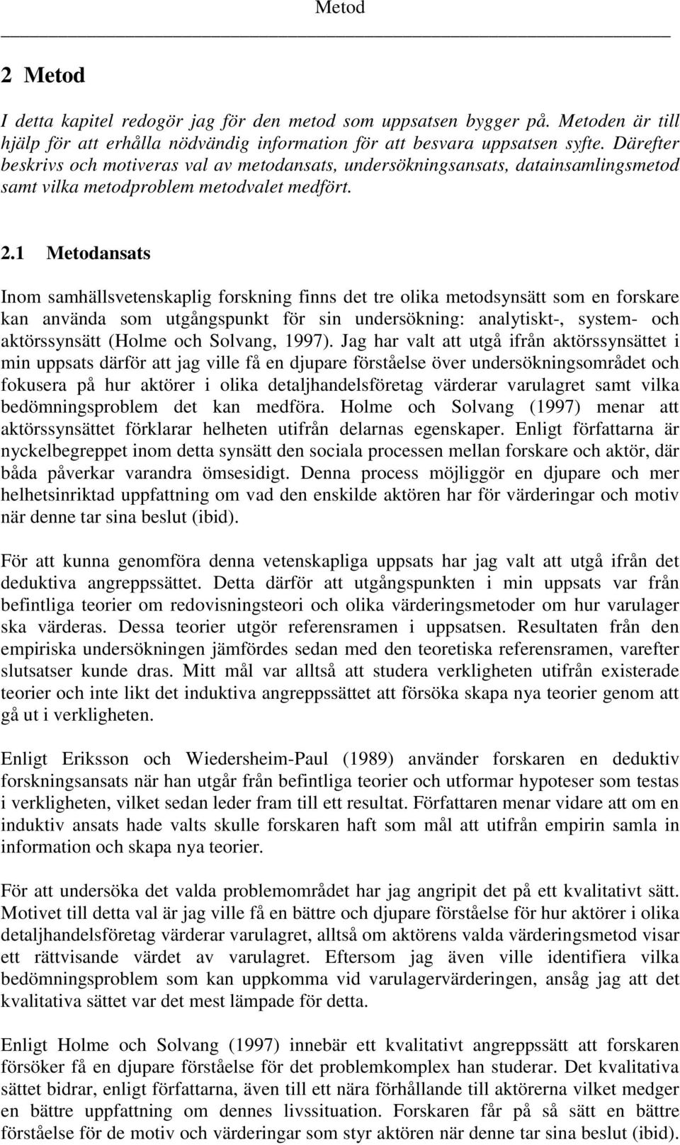 1 Metodansats Inom samhällsvetenskaplig forskning finns det tre olika metodsynsätt som en forskare kan använda som utgångspunkt för sin undersökning: analytiskt-, system- och aktörssynsätt (Holme och