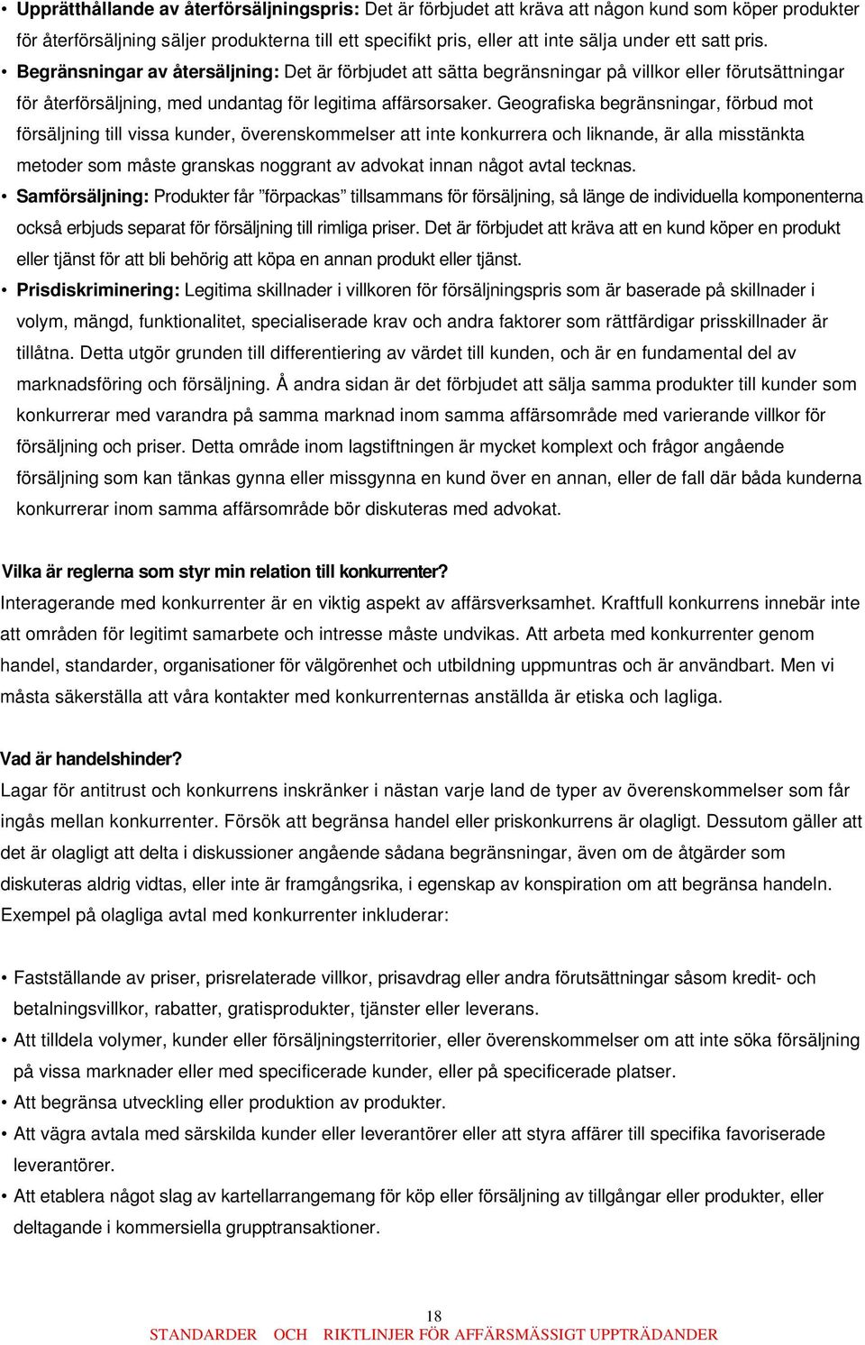 Geografiska begränsningar, förbud mot försäljning till vissa kunder, överenskommelser att inte konkurrera och liknande, är alla misstänkta metoder som måste granskas noggrant av advokat innan något