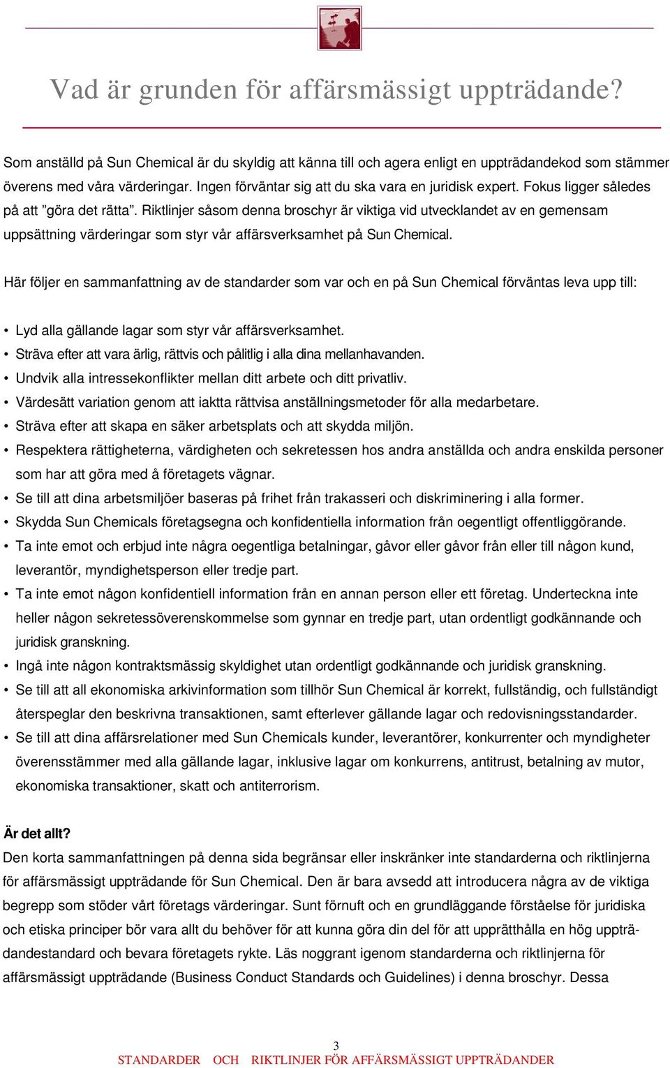 Riktlinjer såsom denna broschyr är viktiga vid utvecklandet av en gemensam uppsättning värderingar som styr vår affärsverksamhet på Sun Chemical.