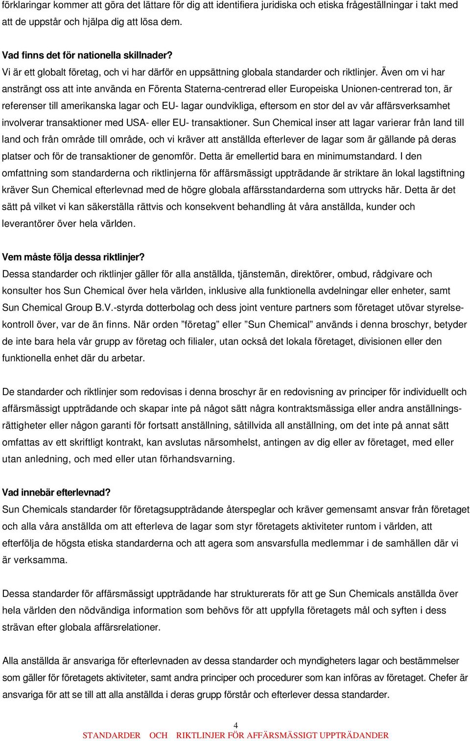 Även om vi har ansträngt oss att inte använda en Förenta Staterna-centrerad eller Europeiska Unionen-centrerad ton, är referenser till amerikanska lagar och EU- lagar oundvikliga, eftersom en stor